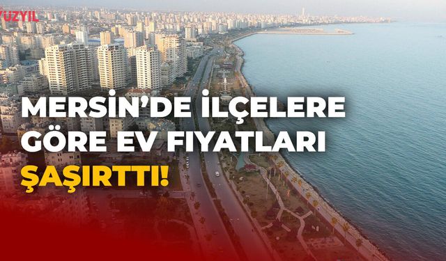 Mersin'de İlçelere Göre Ev Fiyatları Şaşırttı