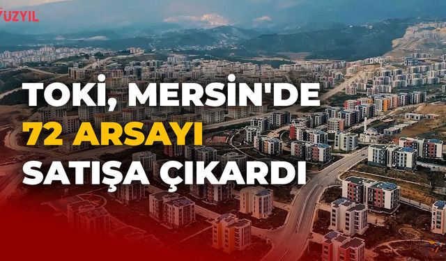 TOKİ'den Mersin'e Dev Satış: 7 İlçede 72 Arsa Satışa Çıkıyor
