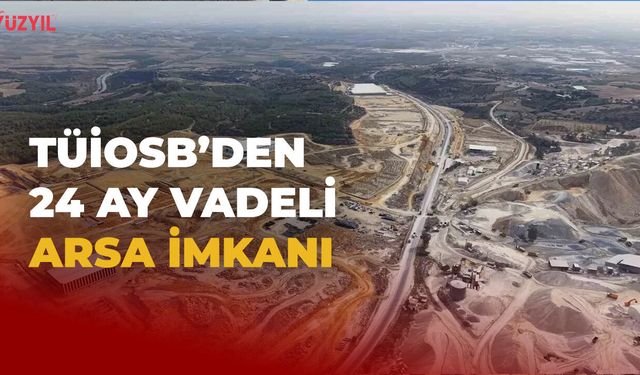 TÜİOSB'den 24 Ay Vadeli Arsa İmkanı: 200 Bin Metrekare, Ön Tahsise Açıldı
