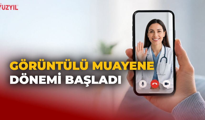 81 İlde Görüntülü Muayene Dönemi Başladı