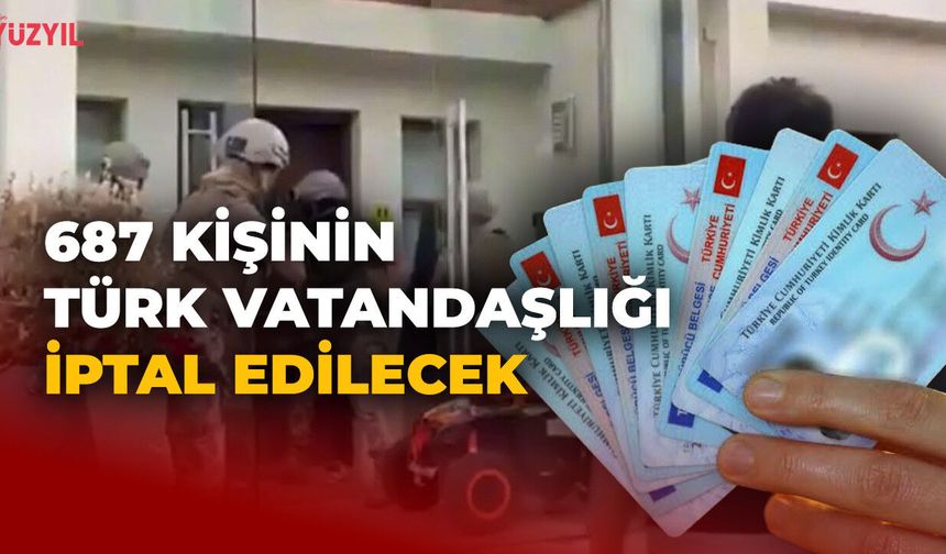 687 Kişinin Türk Vatandaşlığı İptal Edilecek