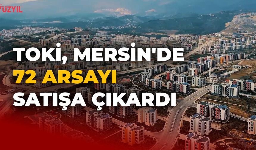 TOKİ'den Mersin'e Dev Satış: 7 İlçede 72 Arsa Satışa Çıkıyor