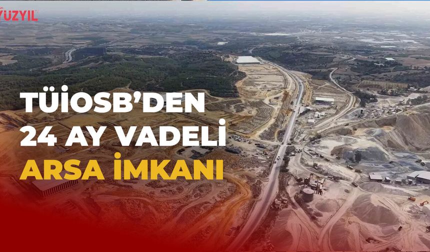 TÜİOSB'den 24 Ay Vadeli Arsa İmkanı: 200 Bin Metrekare, Ön Tahsise Açıldı